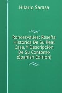 Roncesvalles: Resena Historica De Su Real Casa, Y Descripcion De Su Contorno (Spanish Edition)