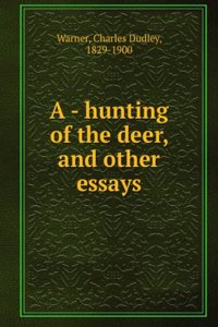 - hunting of the deer, and other essays