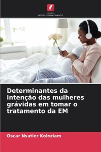 Determinantes da intenção das mulheres grávidas em tomar o tratamento da EM