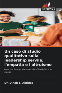 Un caso di studio qualitativo sulla leadership servile, l'empatia e l'altruismo