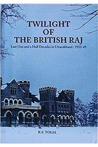 Twilight of the British Raj Last One and a Half Decades in Uttarakhand 1933-49