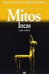Mitos Incas/ Inca Myths (El Pasado Legendario/ The Legendary Past)