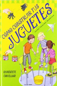 Como construir tus juguetes: Diviertete con ellos