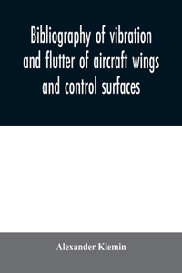 Bibliography of vibration and flutter of aircraft wings and control surfaces