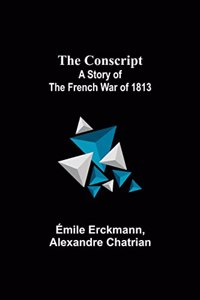Conscript; A Story of the French war of 1813