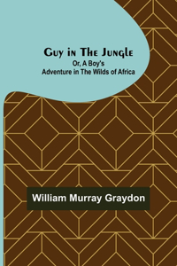 Guy in the Jungle; Or, A Boy's Adventure in the Wilds of Africa