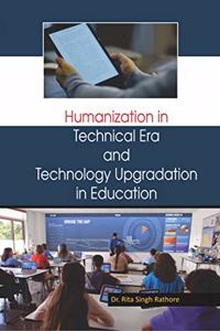 Humanization in Technical Era and Technology Upgradation in Education