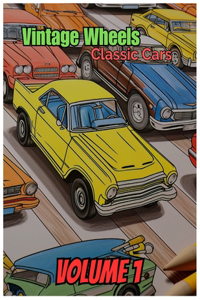 Vintage Wheels Classic Cars: A Coloring Book for Kids Age 6-12 years