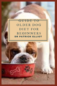Guide to Older Dog Diet For Beginners