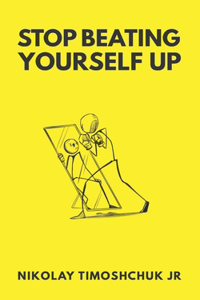 Stop Beating Yourself Up