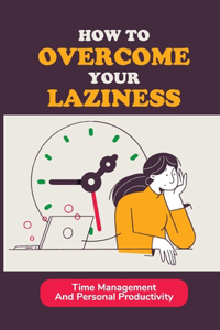 How To Overcome Your Laziness