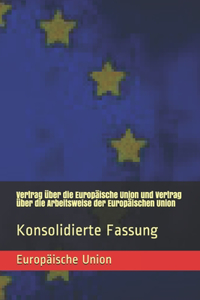 Vertrag über die Europäische Union und Vertrag über die Arbeitsweise der Europäischen Union