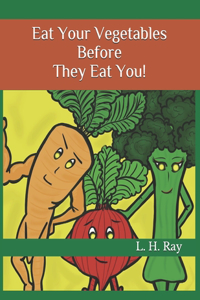 Eat Your Vegetables Before They Eat You!