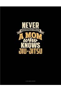 Never Underestimate A Mom Who Knows Jiu Jitsu