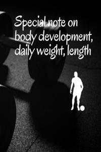 Special note on body development, daily weight, length