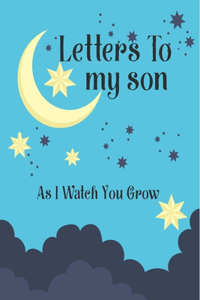 Letters to my Son as I watch you grow: Letters to My Son.