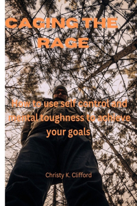 Caging the Rage: How to use self control and mental toughness to achieve your goals
