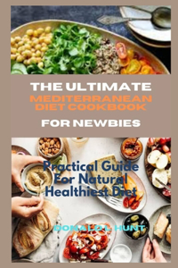 Ultimate Mediterranean Diet Cookbook for Newbies: Practical Guide For Natural Healthiest Diet