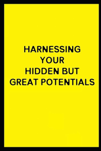 Harnessing Your Hidden but Great Potential