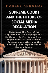 Supreme Court and the Future of Social Media Regulation: Examining the Role of the Supreme Court in Shaping Social Media Laws in Florida and Texas, Implications for Free Speech, Content Moderation, and the