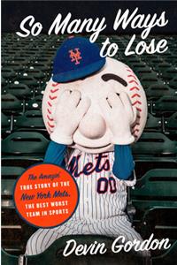 So Many Ways to Lose: The Amazin' True Story of the New York Mets--The Best Worst Team in Sports