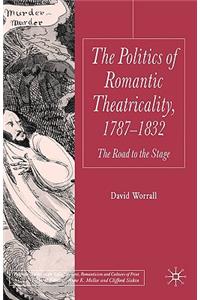 Politics of Romantic Theatricality, 1787-1832