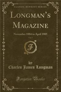 Longman's Magazine, Vol. 5: November 1884 to April 1885 (Classic Reprint)