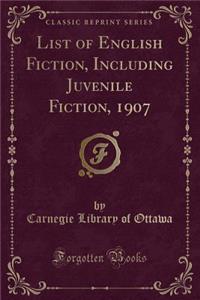 List of English Fiction, Including Juvenile Fiction, 1907 (Classic Reprint)