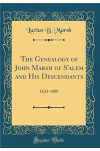 The Genealogy of John Marsh of s'Alem and His Descendants: 1633-1888 (Classic Reprint): 1633-1888 (Classic Reprint)