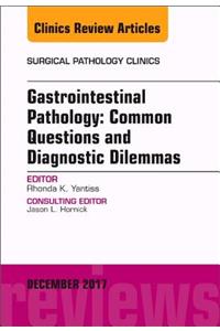 Gastrointestinal Pathology: Common Questions and Diagnostic Dilemmas, an Issue of Surgical Pathology Clinics