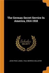 The German Secret Service in America, 1914-1918