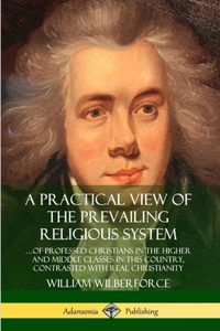 Practical View of the Prevailing Religious System