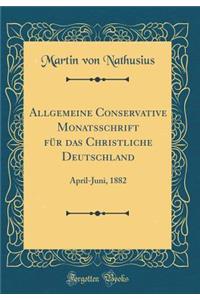 Allgemeine Conservative Monatsschrift FÃ¼r Das Christliche Deutschland: April-Juni, 1882 (Classic Reprint)
