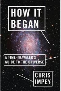 How It Began: A Time-Traveler's Guide to the Universe