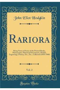 Rariora, Vol. 2: Being Notes of Some of the Printed Books, Manuscripts, Historical Documents, Medals, Engravings, Pottery, Etc., Etc., Collected (1858-1900) (Classic Reprint): Being Notes of Some of the Printed Books, Manuscripts, Historical Documents, Medals, Engravings, Pottery, Etc., Etc., Collected (1858-1900) (Classic