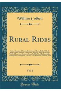 Rural Rides, Vol. 2: In the Counties of Surrey, Kent, Sussex, Hants, Berks, Oxford, Bucks, Wilts, Somerset, Gloucester, Hereford, Salop, Worcester, Stafford, Leicester, Hertford, Essex, Suffolk, Norfolk, Cambridge, Huntingdon, Nottingham, Lincoln,