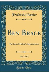 Ben Brace, Vol. 3 of 3: The Last of Nelson's Agamemnons (Classic Reprint)