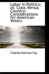 Labor in Politics; Or, Class Versus Country