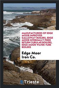 Manufacturers of Edge Moor Improved Galloway Boilers, Edge Moor Internally Fired Return Tubular Boilers, Edge Moor Water-Tube Boilers