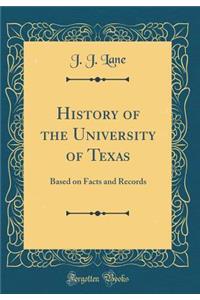 History of the University of Texas: Based on Facts and Records (Classic Reprint)