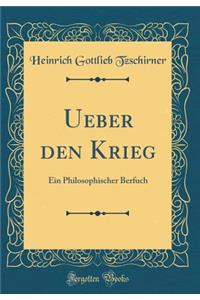 Ueber Den Krieg: Ein Philosophischer Berfuch (Classic Reprint)
