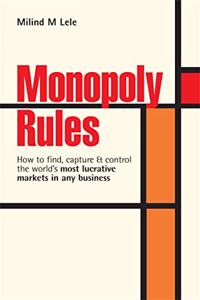 Monopoly Rules (How To Find, Capture And Control The World S Most Lucrative Markets In Any Business)