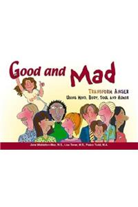Good and Mad: Transform Anger Using Mind, Body, Soul and Humor