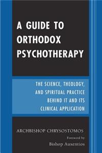 Guide to Orthodox Psychotherapy: The Science, Theology, and Spiritual Practice Behind It and Its Clinical Applications