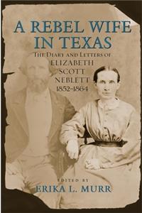 Rebel Wife in Texas: The Diary and Letters of Elizabeth Scott Neblett, 1852-1864