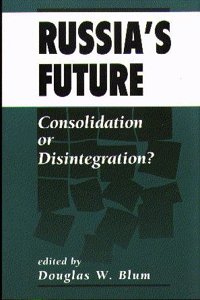 Russia's Future: Consolidation or Disintegration?