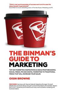 The Binmans Guide to Marketing: Top 100 Marketing Inspirations & Ideas from Branding, Social Media, PR and Digital Marketing to Traditional Media That Will Increase Your Sales