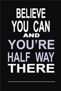 Believe You Can and You're Half Way There