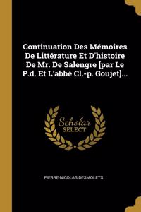 Continuation Des Mémoires De Littérature Et D'histoire De Mr. De Salengre [par Le P.d. Et L'abbé Cl.-p. Goujet]...