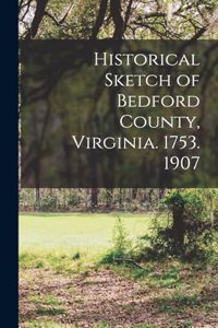 Historical Sketch of Bedford County, Virginia. 1753. 1907